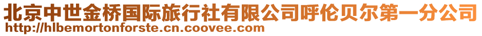 北京中世金橋國際旅行社有限公司呼倫貝爾第一分公司