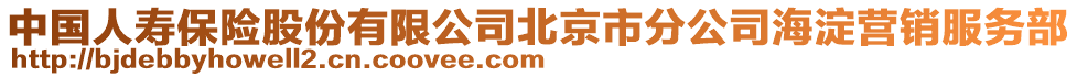 中國(guó)人壽保險(xiǎn)股份有限公司北京市分公司海淀營(yíng)銷服務(wù)部