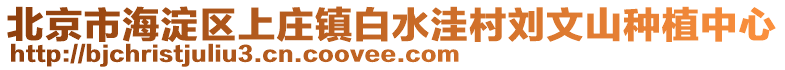 北京市海淀區(qū)上莊鎮(zhèn)白水洼村劉文山種植中心