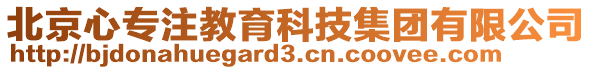 北京心專注教育科技集團(tuán)有限公司