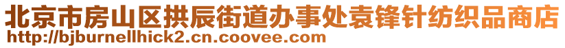 北京市房山區(qū)拱辰街道辦事處袁鋒針紡織品商店