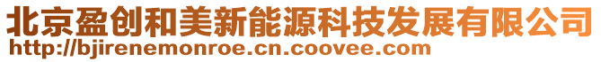 北京盈創(chuàng)和美新能源科技發(fā)展有限公司