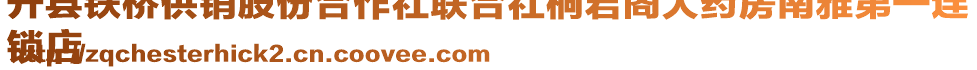 開(kāi)縣鐵橋供銷(xiāo)股份合作社聯(lián)合社桐君閣大藥房南雅第一連
鎖店