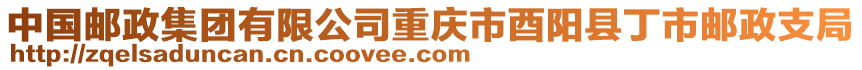 中國郵政集團有限公司重慶市酉陽縣丁市郵政支局