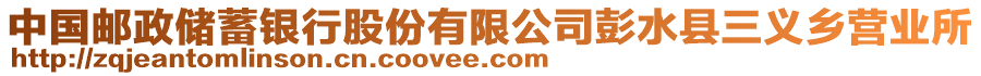 中國(guó)郵政儲(chǔ)蓄銀行股份有限公司彭水縣三義鄉(xiāng)營(yíng)業(yè)所