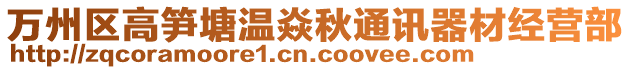 萬州區(qū)高筍塘溫焱秋通訊器材經(jīng)營部