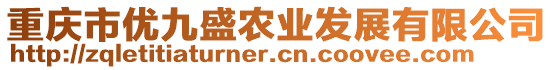 重慶市優(yōu)九盛農(nóng)業(yè)發(fā)展有限公司