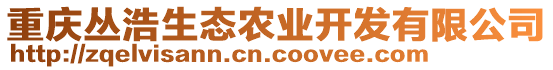 重慶叢浩生態(tài)農(nóng)業(yè)開發(fā)有限公司