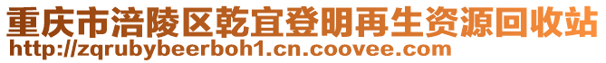 重慶市涪陵區(qū)乾宜登明再生資源回收站