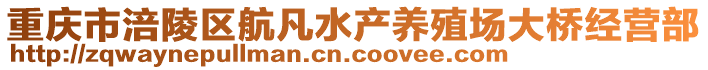 重慶市涪陵區(qū)航凡水產(chǎn)養(yǎng)殖場(chǎng)大橋經(jīng)營(yíng)部