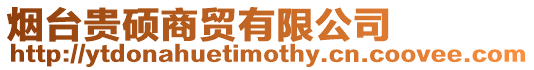 煙臺貴碩商貿(mào)有限公司
