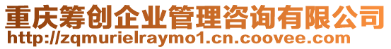 重慶籌創(chuàng)企業(yè)管理咨詢有限公司