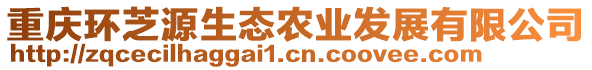 重慶環(huán)芝源生態(tài)農(nóng)業(yè)發(fā)展有限公司