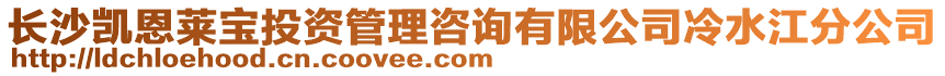 長沙凱恩萊寶投資管理咨詢有限公司冷水江分公司