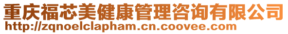 重慶福芯美健康管理咨詢有限公司