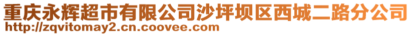 重慶永輝超市有限公司沙坪壩區(qū)西城二路分公司