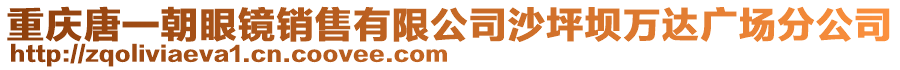 重慶唐一朝眼鏡銷售有限公司沙坪壩萬達廣場分公司