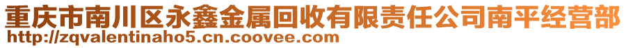 重庆市南川区永鑫金属回收有限责任公司南平经营部