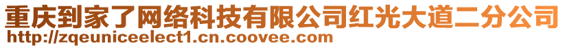 重慶到家了網(wǎng)絡(luò)科技有限公司紅光大道二分公司