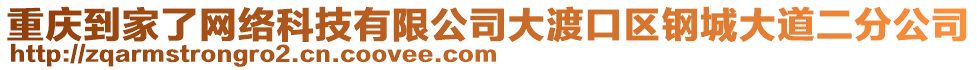 重慶到家了網(wǎng)絡(luò)科技有限公司大渡口區(qū)鋼城大道二分公司