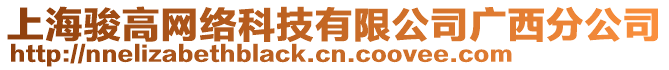 上海駿高網(wǎng)絡(luò)科技有限公司廣西分公司