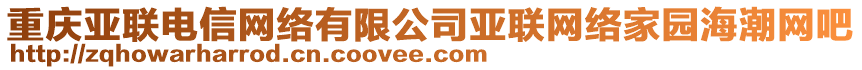 重慶亞聯(lián)電信網(wǎng)絡(luò)有限公司亞聯(lián)網(wǎng)絡(luò)家園海潮網(wǎng)吧