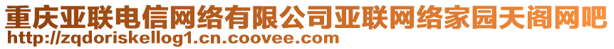 重慶亞聯(lián)電信網(wǎng)絡(luò)有限公司亞聯(lián)網(wǎng)絡(luò)家園天閣網(wǎng)吧