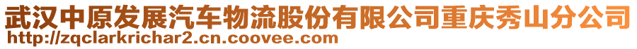 武漢中原發展汽車物流股份有限公司重慶秀山分公司