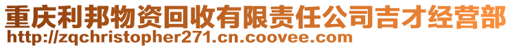 重慶利邦物資回收有限責(zé)任公司吉才經(jīng)營部