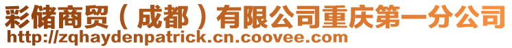 彩儲商貿(mào)(成都)有限公司重慶第一分公司