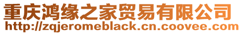 重慶鴻緣之家貿(mào)易有限公司