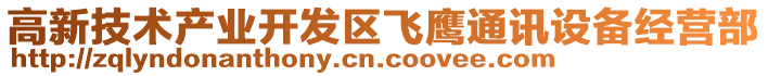 高新技術(shù)產(chǎn)業(yè)開發(fā)區(qū)飛鷹通訊設(shè)備經(jīng)營部