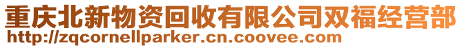 重慶北新物資回收有限公司雙福經(jīng)營(yíng)部