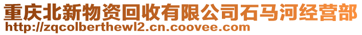 重慶北新物資回收有限公司石馬河經營部