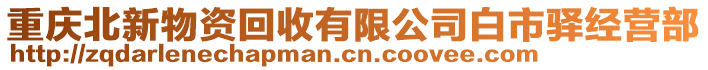 重慶北新物資回收有限公司白市驛經營部