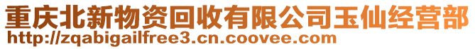 重慶北新物資回收有限公司玉仙經營部
