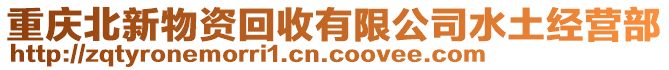 重慶北新物資回收有限公司水土經營部