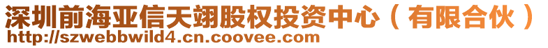 深圳前海亞信天翊股權(quán)投資中心（有限合伙）