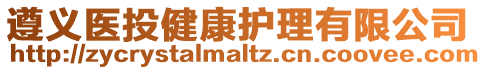 遵義醫(yī)投健康護(hù)理有限公司