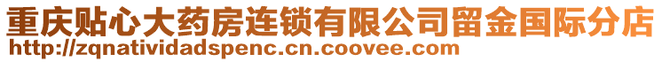 重庆贴心大药房连锁有限公司留金国际分店