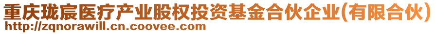 重慶瓏宸醫(yī)療產(chǎn)業(yè)股權(quán)投資基金合伙企業(yè)(有限合伙)