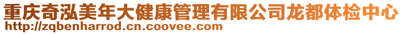 重慶奇泓美年大健康管理有限公司龍都體檢中心