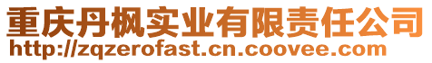 重慶丹楓實(shí)業(yè)有限責(zé)任公司