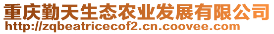 重慶勤天生態(tài)農(nóng)業(yè)發(fā)展有限公司