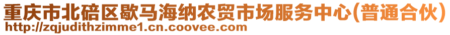 重慶市北碚區(qū)歇馬海納農(nóng)貿(mào)市場(chǎng)服務(wù)中心(普通合伙)