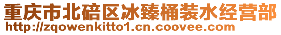 重慶市北碚區(qū)冰臻桶裝水經(jīng)營部