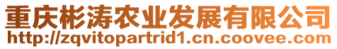 重慶彬濤農(nóng)業(yè)發(fā)展有限公司