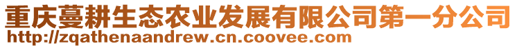 重慶蔓耕生態(tài)農(nóng)業(yè)發(fā)展有限公司第一分公司