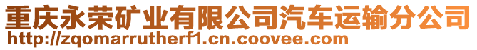 重慶永榮礦業(yè)有限公司汽車運輸分公司