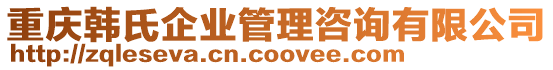 重慶韓氏企業(yè)管理咨詢有限公司